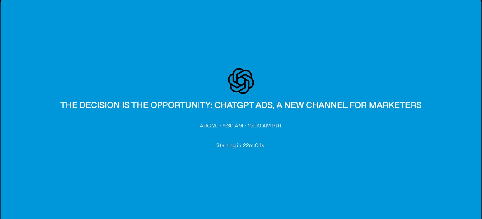 OpenAI 线上说明会开场画面:蓝底页面中央是 OpenAI 标志与会议标题 The decision is the opportunity: ChatGPT Ads, a new channel for marketers,下方标注 AUG 20 · 9:30 AM - 10:00 AM PDT